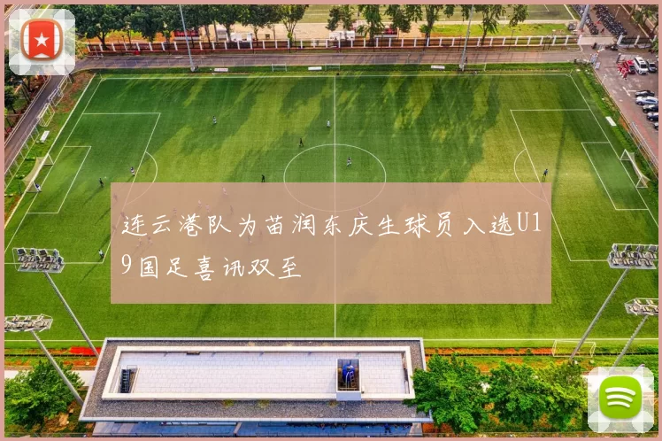 连云港队为苗润东庆生球员入选U19国足喜讯双至